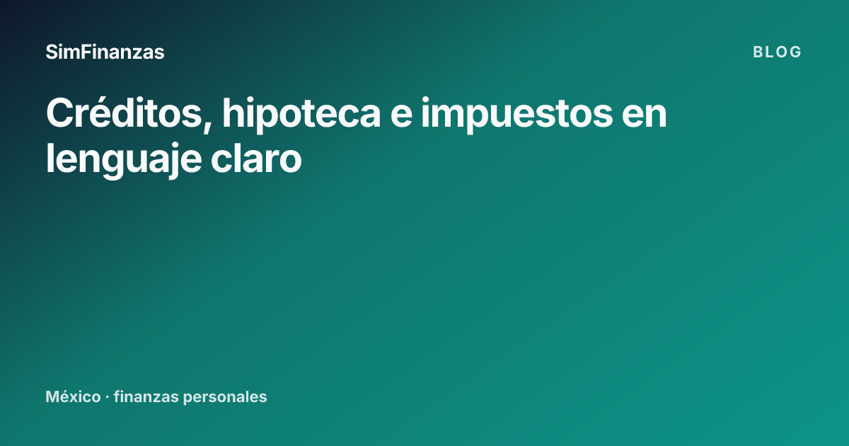 Blog SimFinanzas: créditos, hipoteca e impuestos en México